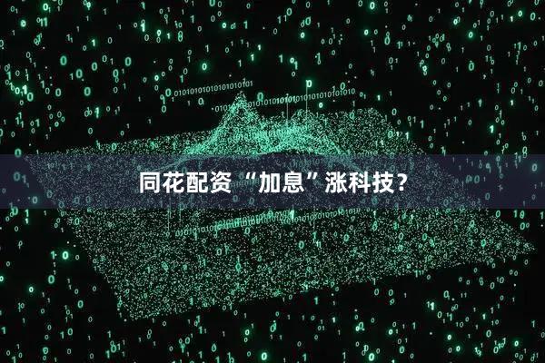 同花配资 “加息”涨科技？